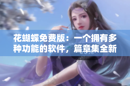 花蝴蝶免費版：一個擁有多種功能的軟件，篇章集全新發布！