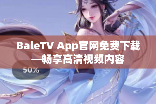 BaleTV App官網免費下載—暢享高清視頻內容