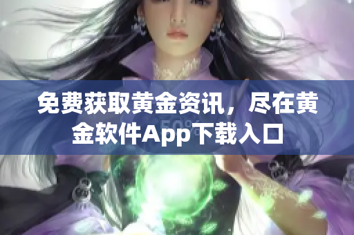 免費獲取黃金資訊，盡在黃金軟件App下載入口