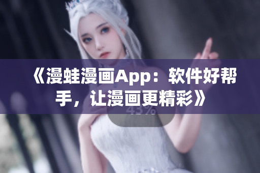 《漫蛙漫畫App：軟件好幫手，讓漫畫更精彩》