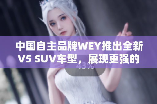 中國自主品牌WEY推出全新V5 SUV車型，展現更強的性能與實用性