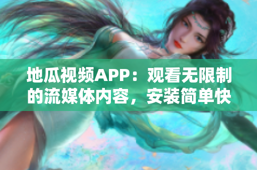 地瓜視頻APP：觀看無限制的流媒體內(nèi)容，安裝簡(jiǎn)單快捷