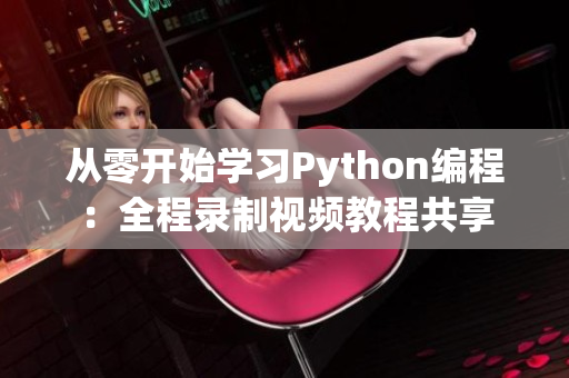 從零開始學(xué)習(xí)Python編程：全程錄制視頻教程共享