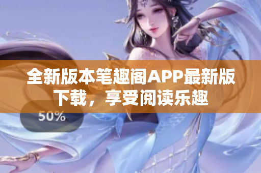 全新版本筆趣閣APP最新版下載，享受閱讀樂趣