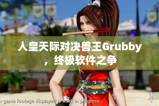 人皇天際對決獸王Grubby，終極軟件之爭