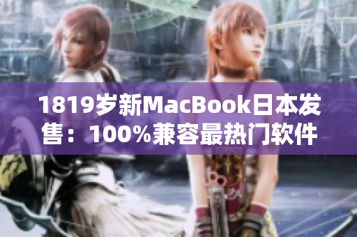 1819歲新MacBook日本發(fā)售：100%兼容最熱門軟件