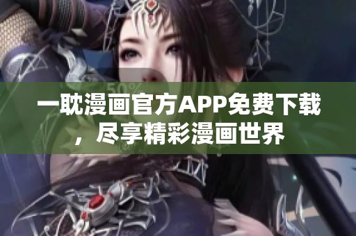 一耽漫畫官方APP免費(fèi)下載，盡享精彩漫畫世界