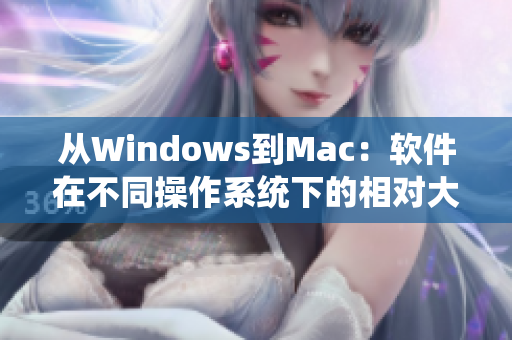 從Windows到Mac：軟件在不同操作系統下的相對大小對比