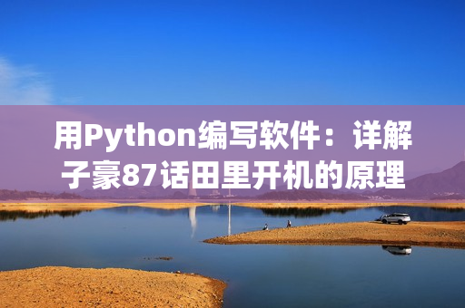 用Python編寫軟件：詳解子豪87話田里開機的原理