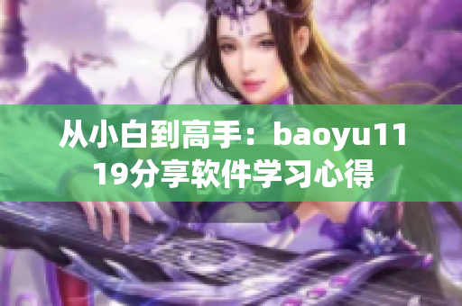 從小白到高手：baoyu1119分享軟件學習心得