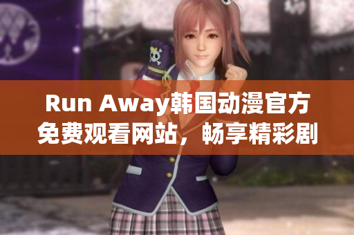 Run Away韓國(guó)動(dòng)漫官方免費(fèi)觀看網(wǎng)站，暢享精彩劇情！