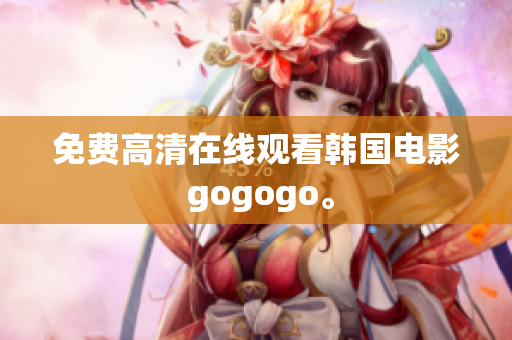 免費高清在線觀看韓國電影 gogogo。