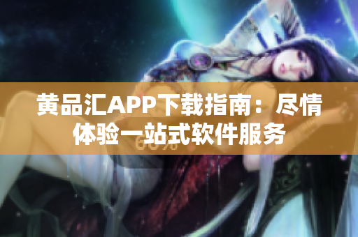 黃品匯APP下載指南：盡情體驗一站式軟件服務