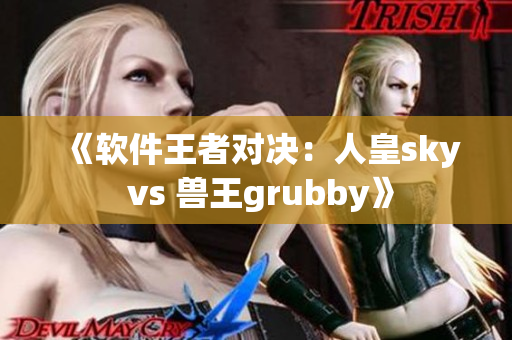 《軟件王者對(duì)決：人皇sky vs 獸王grubby》