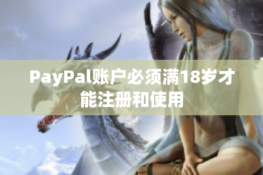 PayPal賬戶必須滿18歲才能注冊和使用