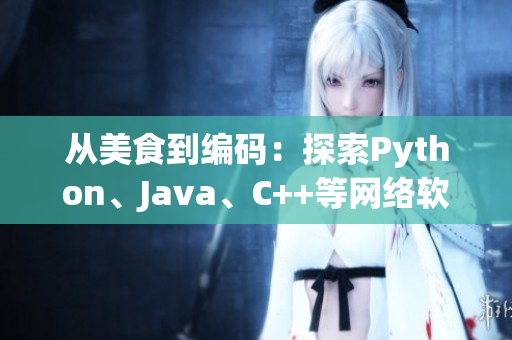 從美食到編碼：探索Python、Java、C++等網(wǎng)絡軟件開發(fā)語言