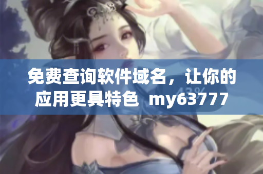 免費(fèi)查詢軟件域名，讓你的應(yīng)用更具特色  my63777