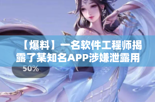 【爆料】一名軟件工程師揭露了某知名APP涉嫌泄露用戶(hù)隱私的內(nèi)幕！