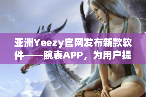 亞洲Yeezy官網發布新款軟件——腕表APP，為用戶提供更多便捷服務