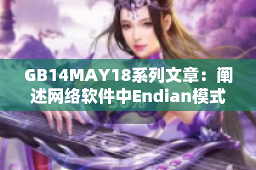 GB14MAY18系列文章：闡述網絡軟件中Endian模式的重要性