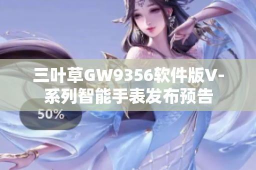 三葉草GW9356軟件版V-系列智能手表發(fā)布預告