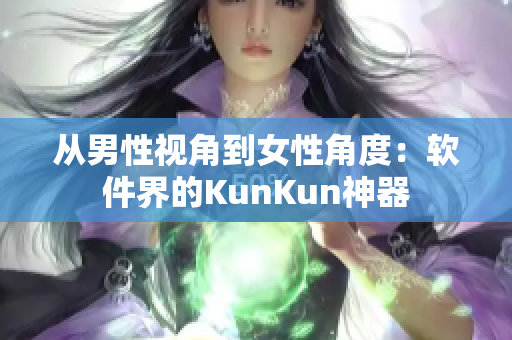 從男性視角到女性角度：軟件界的KunKun神器