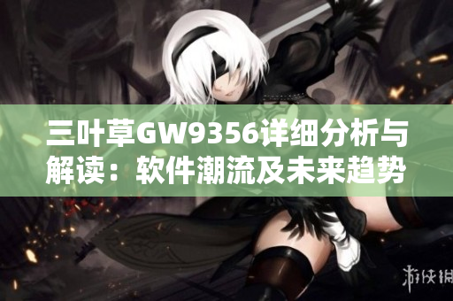 三葉草GW9356詳細分析與解讀：軟件潮流及未來趨勢