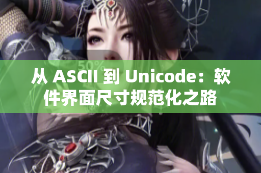 從 ASCII 到 Unicode：軟件界面尺寸規(guī)范化之路