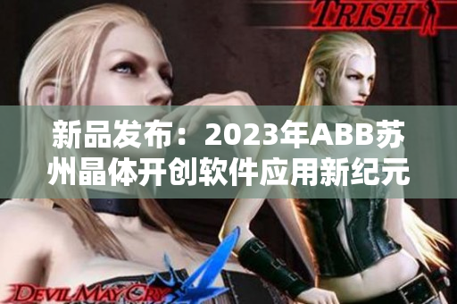 新品發布：2023年ABB蘇州晶體開創軟件應用新紀元