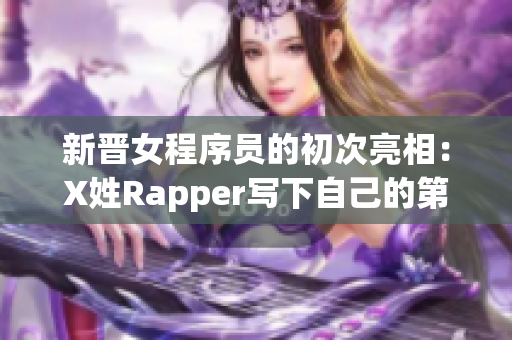 新晉女程序員的初次亮相：X姓Rapper寫下自己的第一行代碼！