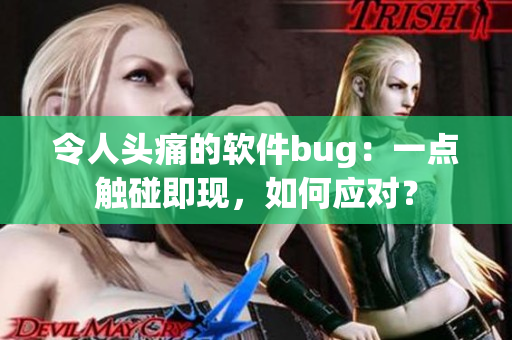 令人頭痛的軟件bug：一點觸碰即現，如何應對？