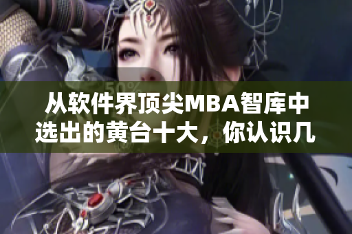 從軟件界頂尖MBA智庫中選出的黃臺十大，你認識幾個？