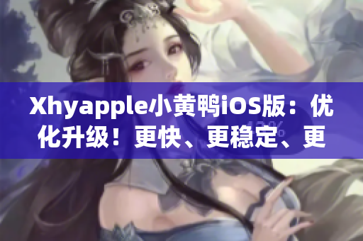 Xhyapple小黃鴨iOS版：優化升級！更快、更穩定、更智能