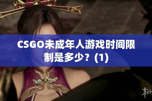 CSGO未成年人游戲時間限制是多少？(1)