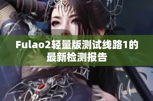 Fulao2輕量版測試線路1的最新檢測報告