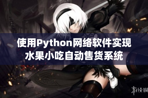 使用Python網絡軟件實現水果小吃自動售貨系統