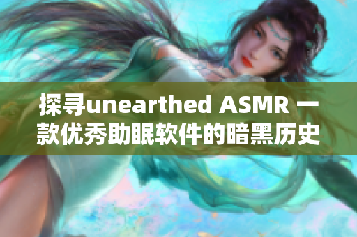 探尋unearthed ASMR 一款優秀助眠軟件的暗黑歷史