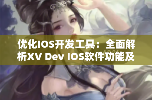 優(yōu)化IOS開發(fā)工具：全面解析XV Dev IOS軟件功能及應(yīng)用