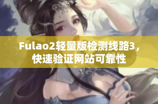 Fulao2輕量版檢測線路3，快速驗證網站可靠性