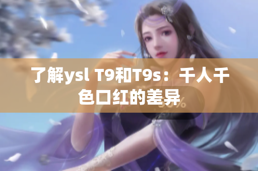 了解ysl T9和T9s：千人千色口紅的差異