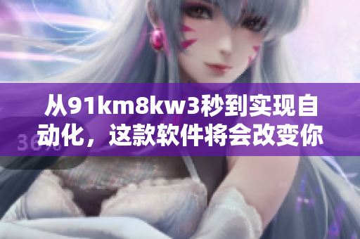 從91km8kw3秒到實(shí)現(xiàn)自動(dòng)化，這款軟件將會(huì)改變你的生活