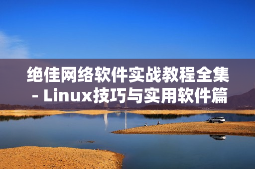 絕佳網絡軟件實戰教程全集 - Linux技巧與實用軟件篇