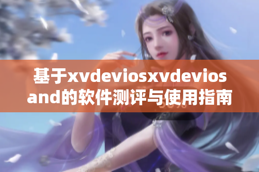 基于xvdeviosxvdeviosand的軟件測評與使用指南