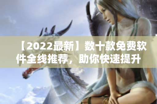 【2022最新】數十款免費軟件全線推薦，助你快速提升生產力！