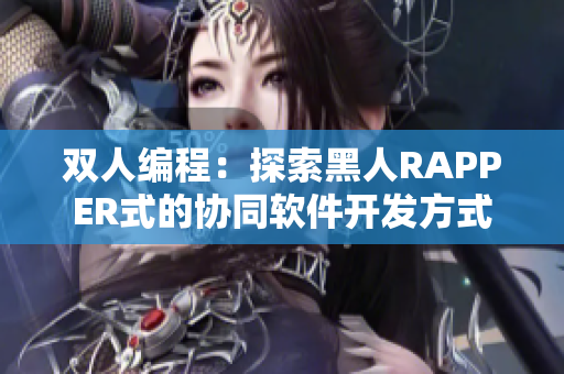 雙人編程：探索黑人RAPPER式的協(xié)同軟件開(kāi)發(fā)方式