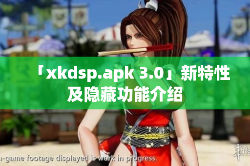 「xkdsp.apk 3.0」新特性及隱藏功能介紹