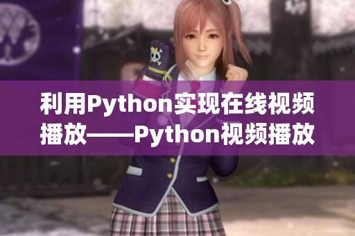 利用Python實(shí)現(xiàn)在線視頻播放——Python視頻播放