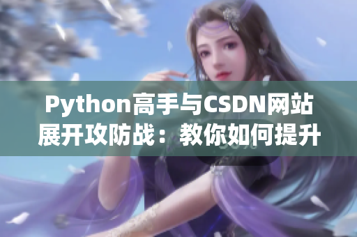 Python高手與CSDN網站展開攻防戰：教你如何提升網絡軟件開發技能