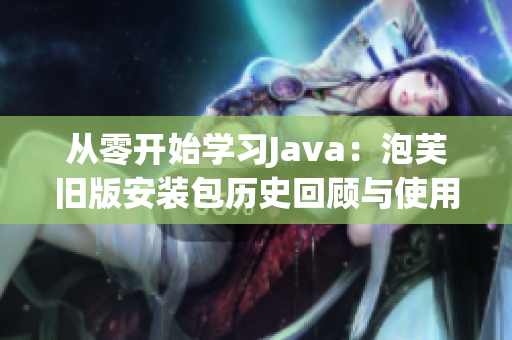 從零開始學習Java：泡芙舊版安裝包歷史回顧與使用指南