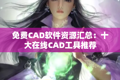 免費CAD軟件資源匯總：十大在線CAD工具推薦